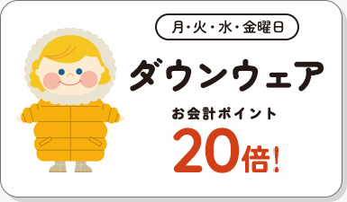 月・火・水・金曜日 ダウンウェア お会計ポイント20倍!