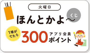 火曜日 ほんとかよ〜くじ 1等がでたら300アプリ会員ポイント